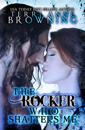 Cover of the book The Rocker Who Shatters Me by Terri Anne Browning
