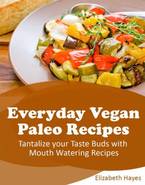 Cover of the book Everyday Vegan Paleo Recipes by John R. Talbott, Nicole M. Avena, PhD