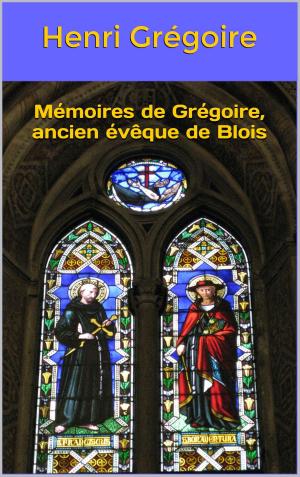 Cover of the book Mémoires de Grégoire, ancien évêque de Blois by James Fenimore Cooper, Auguste-Jean-Baptiste Defauconpret