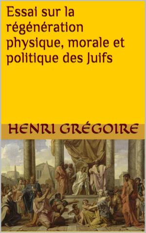 Cover of the book Essai sur la régénération physique, morale et politique des Juifs by Anatole France