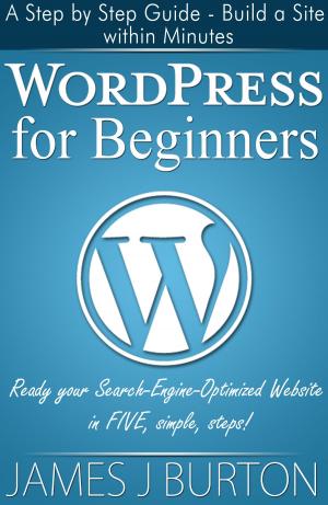 Cover of WordPress for Beginners: A Step by Step Guide - Build a Site within Minutes