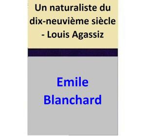 bigCover of the book Un naturaliste du dix-neuvième siècle - Louis Agassiz by 