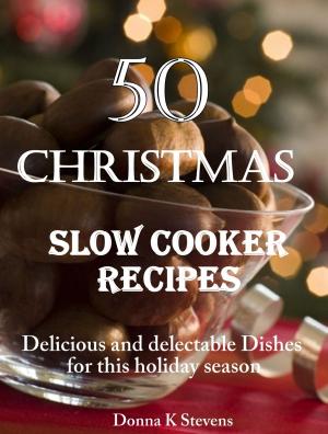 Cover of the book 50 Christmas Slow Cooker Recipes by Donna K Stevens