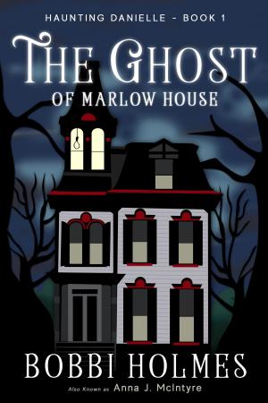 Cover of the book The Ghost of Marlow House by Bobbi Holmes, Anna J. McIntyre