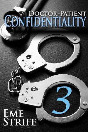 Cover of the book Doctor-Patient Confidentiality: Volume Three (Confidential #1) (Contemporary Erotic Romance: BDSM, Free, New Adult, Erotica, Billionaire, Alpha Male, 2019, US, UK, CA, AU, IN, ZA) by Eme Strife