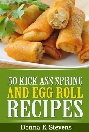 Book cover of 50 Kick Ass Spring and Egg Roll Recipes