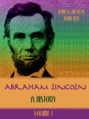 Cover of the book Abraham Lincoln : A History, Volume I (Illustrated) by T. S. Arthur