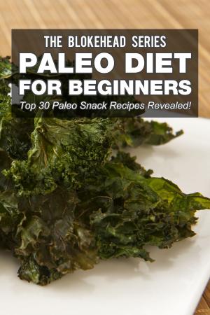 Cover of Paleo Diet For Beginners : Top 30 Paleo Snack Recipes Revealed!