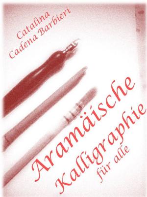 Cover of the book Die Aramäische Kalligraphie für alle - ENTDECKEN SIE DIE SPRACHE VON JESUS CHRISTUS by Catalina Cadena Barbieri