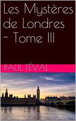 Cover of the book Les Mystères de Londres - Tome III by Pierre Alexis Ponson du Terrail
