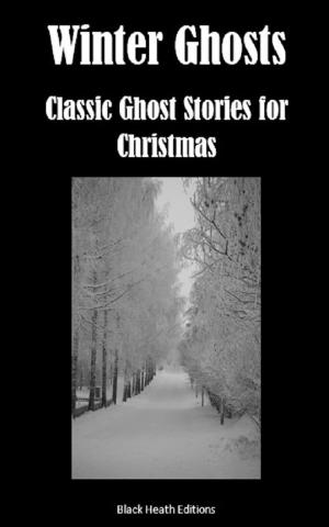 Cover of the book Winter Ghosts by Black Heath Editions, Barry Pain, E.F. Benson, Sheridan LeFanu, Bernard Capes, M.R. James