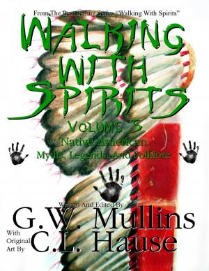 Cover of the book Walking With Spirits Volume 5 Native American Myths, Legends, And Folklore by G.W. Mullins, C.L. Hause