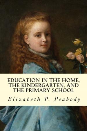 Book cover of Education in The Home, The Kindergarten, and The Primary School
