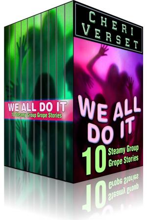Cover of the book We All Do It - 10 Steamy Group Grope Stories by Cheri Verset