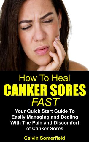 Cover of the book How To Heal Canker Sores Fast: by Kishor K.