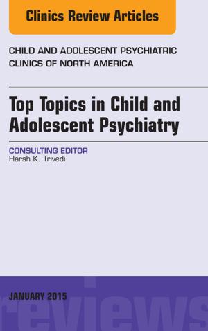 Cover of the book Top Topics in Child & Adolescent Psychiatry, An Issue of Child and Adolescent Psychiatric Clinics of North America, E-Book by 