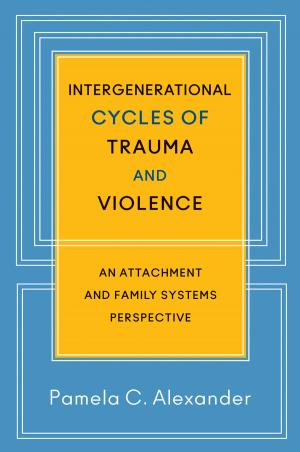 Cover of the book Intergenerational Cycles of Trauma and Violence: An Attachment and Family Systems Perspective by Joshua Cody