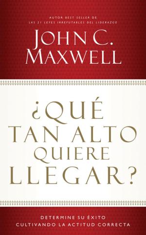 Cover of the book ¿Qué tan alto quiere llegar? by John C. Maxwell