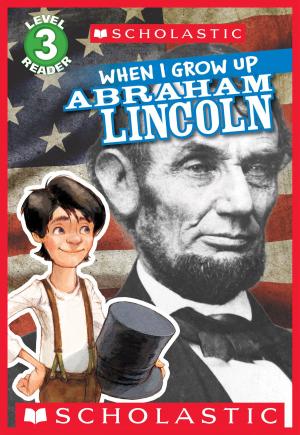 Cover of the book Scholastic Reader Level 3: When I Grow Up: Abraham Lincoln by Ann M. Martin