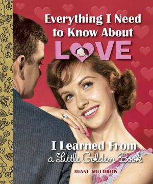 Cover of the book Everything I Need to Know About Love I Learned From a Little Golden Book by Dan Poblocki