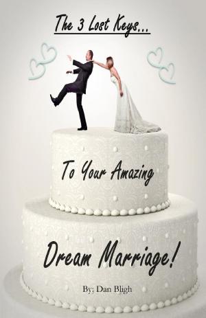 Cover of the book The 3 Lost Keys... To Your Amazing Dream Marriage! by Anita Knapp