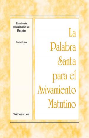 Cover of the book La Palabra Santa para el Avivamiento Matutino - Estudio de cristalización de Éxodo Tomo 1 by Witness Lee