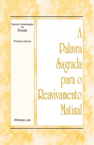 Cover of the book A Palavra Sagrada para o Reavivamento Matinal - Estudo-Cristalização de Êxodo Volume 1 by Witness Lee