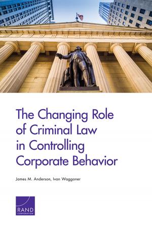 Cover of the book The Changing Role of Criminal Law in Controlling Corporate Behavior by Lynn E. Davis, Karyn Model, C. Peter Rydell, James Chiesa