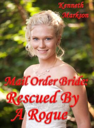 Cover of the book Mail Order Bride: Rescued By A Rogue: A Historical Mail Order Bride Western Victorian Romance (Rescued Mail Order Brides Book 1) by KENNETH MARKSON