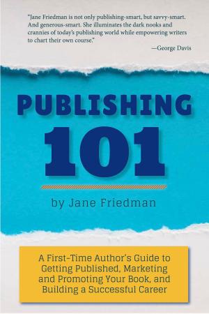 Cover of Publishing 101: A First-Time Author's Guide to Getting Published, Marketing and Promoting Your Book, and Building a Successful Career