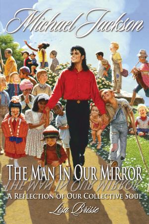 Cover of the book Michael Jackson: The Man in Our Mirror, A Reflection of Our Collective Soul by Juanjo Garbizu