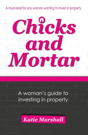 Cover of Chicks and Mortar - A Woman's Guide to Investing in Property