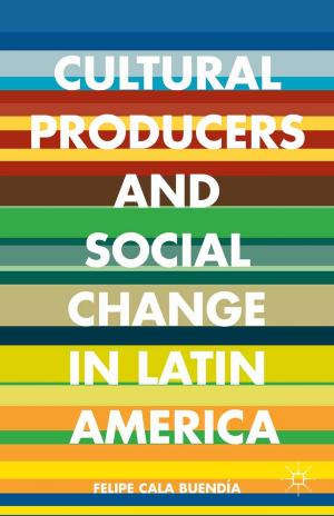 Cover of the book Cultural Producers and Social Change in Latin America by M. Flisfeder
