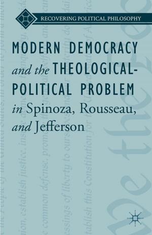 Cover of the book Modern Democracy and the Theological-Political Problem in Spinoza, Rousseau, and Jefferson by 