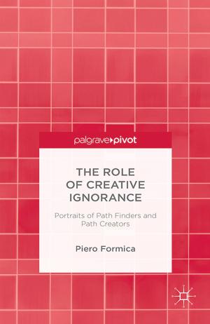 Cover of the book The Role of Creative Ignorance: Portraits of Path Finders and Path Creators by Yuichiro Kawana