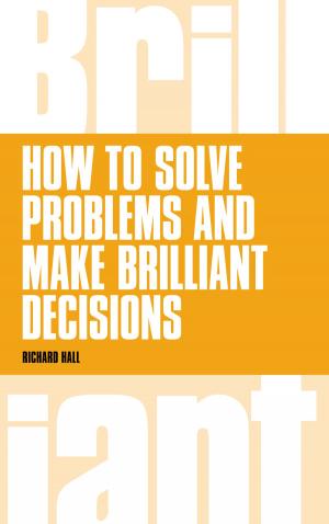 Cover of the book How to Solve Problems and Make Brilliant Decisions by Claire Howell, Dr Benjamin Farrand