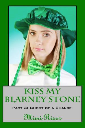 Cover of the book Kiss My Blarney Stone: Ghost of a Chance (Part 3 of a 3 Part Serial) by Peter Leavell