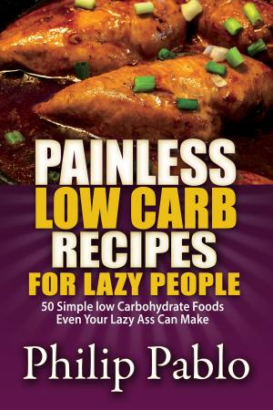 Book cover of Painless Low Carb Recipes For Lazy People: 50 Simple Low Carbohydrate Foods Even Your Lazy Ass Can Make