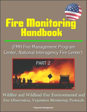 Book cover of Fire Monitoring Handbook (FMH Fire Management Program Center, National Interagency Fire Center) Part 2 - Wildfire and Wildland Fire Environmental and Fire Observation, Vegetation Monitoring Protocols