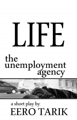 Cover of the book Life: The Unemployment Agency by Eero Tarik