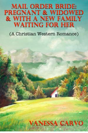 Book cover of Mail Order Bride: Pregnant & Widowed & With A New Family Waiting For Her (A Christian Western Romance)