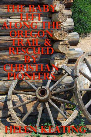 Cover of The Baby Left Along The Oregon Trail & Rescued By Christian Pioneers