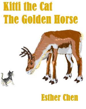 Cover of the book Kitti The Cat: The Golden Horse by Esther Chen