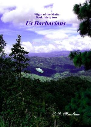 Cover of the book Flight of the Maita Book 32: Us Barbarians by CD Moulton