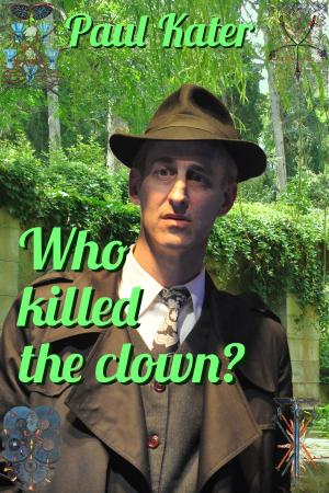 Cover of the book Who Killed The Clown? by Paul Kater