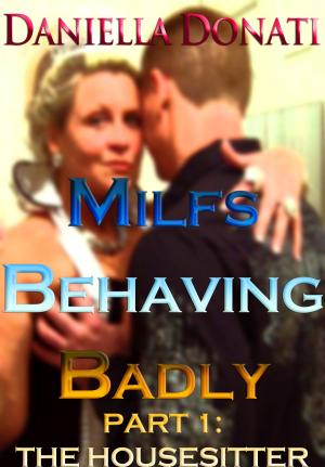 Cover of the book Milfs Behaving Badly: Part One: The Housesitter by Daniella Donati