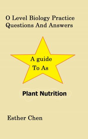 Cover of the book O Level Biology Practice Questions And Answers Plant Nutrition by Esther Chen