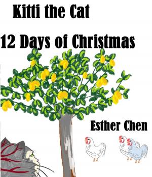 Cover of the book Kitti The Cat: 12 Days Of Christmas by Esther Chen