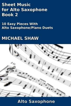 Cover of the book Sheet Music for Alto Saxophone: Book 2 by Michael Shaw