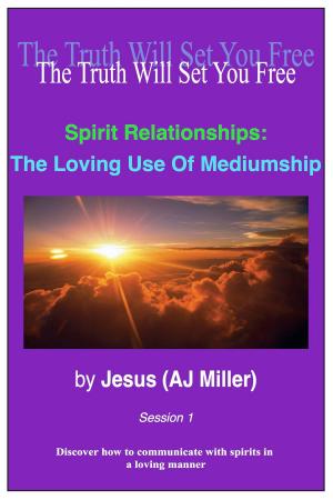 Cover of the book Spirit Relationships: The Loving Use of Mediumship Session 1 by Jesus (AJ Miller), Mary Magdalene (Mary Luck)